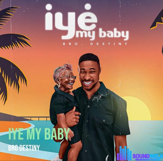 Bro Destiny – Iye My Baby (New Song) featured image Bro Destiny – Iye My Baby (New Song) – Bro Destiny Iye My Baby Soundwela