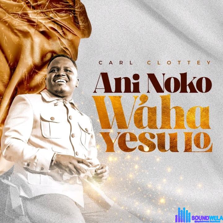 Carl Clottey – Ani Noko W'aha Yesu Lo featured image Carl Clottey – Ani Noko W'aha Yesu Lo – Carl Clottey – Ani Noko Waha Yesu Lo