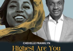 Chevelle Franklyn – Highest Are You ft Nathaniel Bassey &ndash; Chevelle Franklyn – Highest Are You ft Nathaniel Bassey