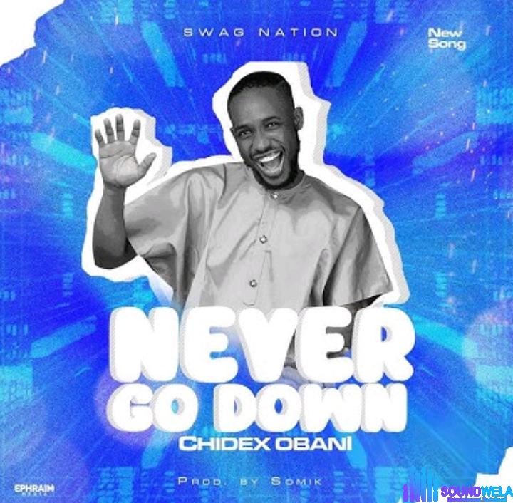 Chidex Obani – Never Go Down featured image Chidex Obani – Never Go Down – Chidex Obani – Never Go Down