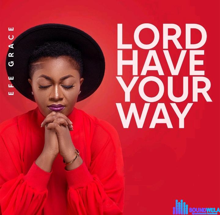 Efe Grace – Lord Have Your Way &ndash; Efe Grace – Lord Have Your Way