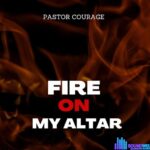 Pastor Courage – Fire On My Altar featured image Pastor Courage – Fire On My Altar – Pastor Courage – Fire On My Altar