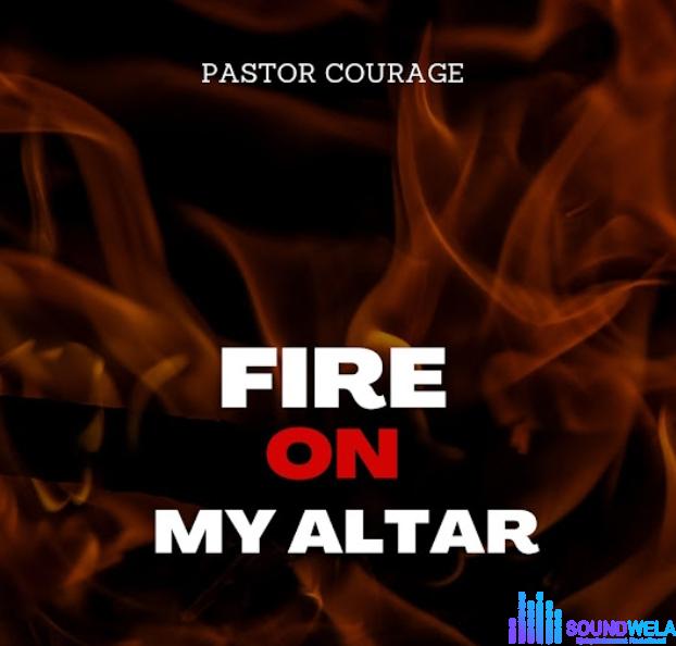 Pastor Courage – Fire On My Altar featured image Pastor Courage – Fire On My Altar – Pastor Courage – Fire On My Altar