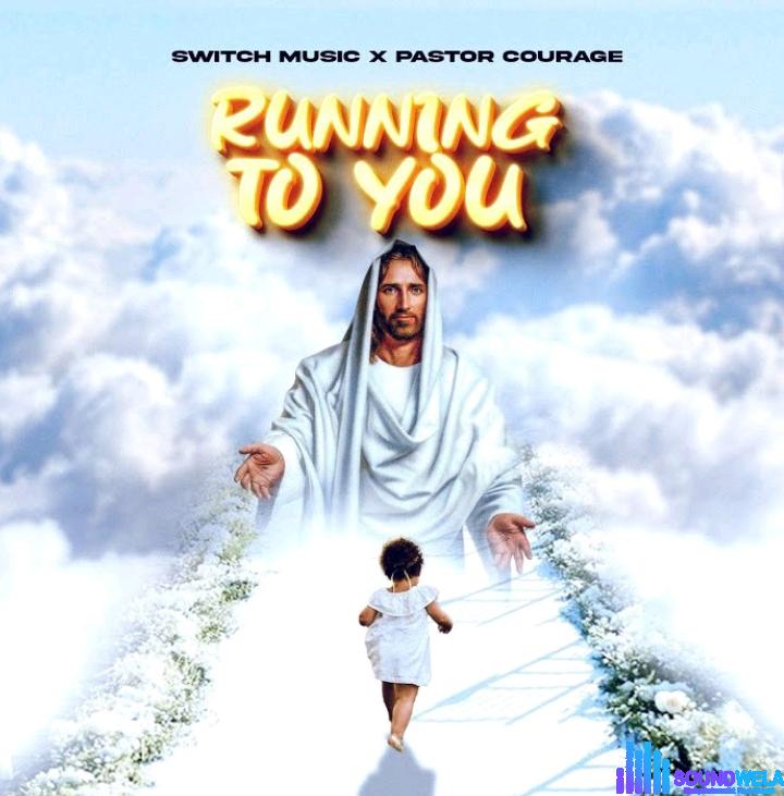 Switch Music – Running To You Ft Pastor Courage featured image Switch Music – Running To You Ft Pastor Courage – Switch Music – Running To You Ft Pastor Courage