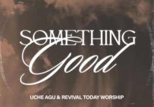 Uche Agu – Something Good (Live) – Uche Agu Revival Today Worship – Something Good Live