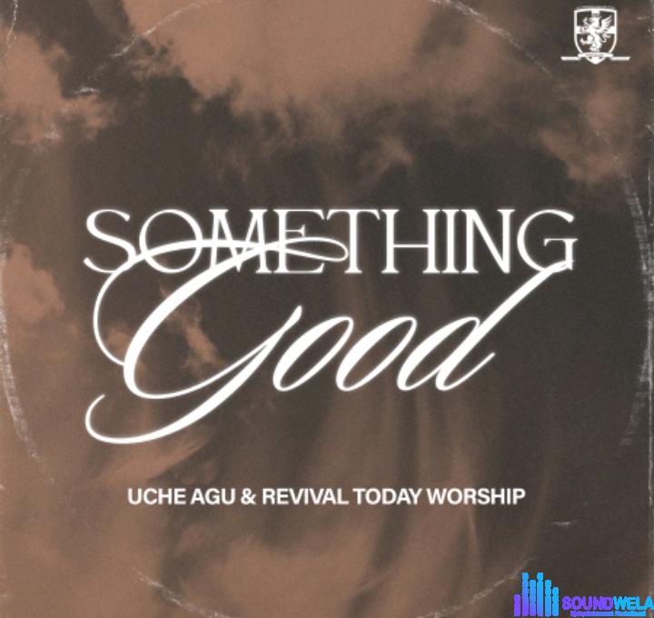 Uche Agu – Something Good (Live) featured image Uche Agu – Something Good (Live) – Uche Agu Revival Today Worship – Something Good Live