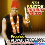 Prophet Aruvaluezeama - Ndi Pastor Ebulum Alusi featured image Prophet Aruvaluezeama - Ndi Pastor Ebulum Alusi – prophet Aruvaluezeama