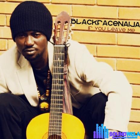 BlackFaceNaija – If You Leave Me featured image BlackFaceNaija – If You Leave Me – BlackFaceNaija If You Leave Me Soundwela