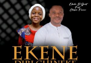 Ebuka De Great – Ekene Diri Chineke (Remix) Ft Chisom Favour – Ebuka De Great – Ekene Diri Chineke Remix Ft Chisom Favour