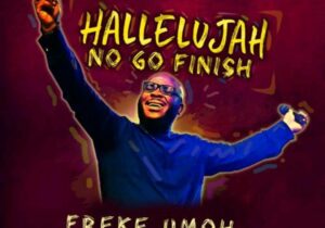 Freke Umoh – Hallelujah No Go Finish – Freke Umoh – Hallelujah No Go Finish