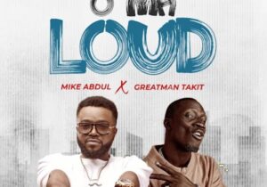 Mike Abdul – O Ma Loud Ft Greatman Takit – Mike Abdul – O Ma Loud Ft Greatman Takit