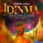 Minstrel T–Philz – Idinma (You Are Good) featured image Minstrel T–Philz – Idinma (You Are Good) – Minstrel T–Philz – Idinma You Are Good