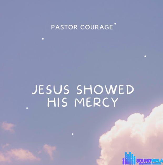 Pastor Courage – Jesus Showed His Mercy &ndash; Pastor Courage – Jesus Showed His Mercy