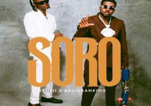 Skiibii – Soro ft. Balloranking – Skiibii Soro ft Balloranking