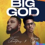 Tim Godfrey – Big God ft. Moses Bliss (Remix) &ndash; Tim Godfrey – Big God ft. Moses Bliss Remix