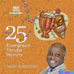 Wale Adebanjo – 25 Yoruba Hymns featured image Wale Adebanjo – 25 Yoruba Hymns – Wale Adebanjo – 25 Yoruba Hymns