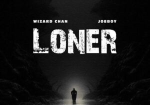 Wizard Chan – Loner ft. Joeboy – Wizard Chan Loner Ft. Joeboy