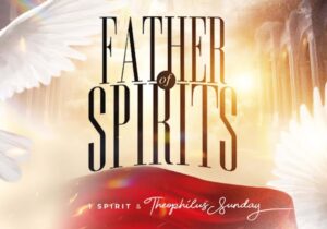 1spirit & Theophilus sunday – Father Of Spirits – 1spirit Theophilus sunday – Father Of Spirits