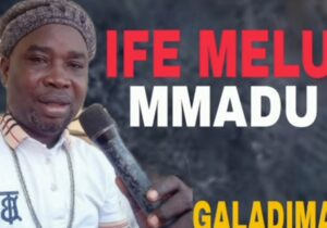 Galadima - Ife Melu Mmadu Chi Ya Mali Ya – Alhaji Galadima songs