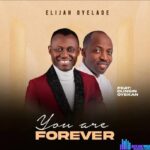 Elijah Oyelade – You Are Forever Ft. Dunsin Oyekan – Elijah Oyelade – You Are Forever Ft. Dunsin Oyekan