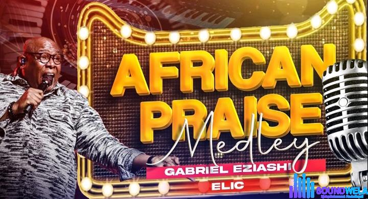 Gabriel Eziashi – African Praise Medley featured image Gabriel Eziashi – African Praise Medley – Gabriel Eziashi – African Praise Medley Elic