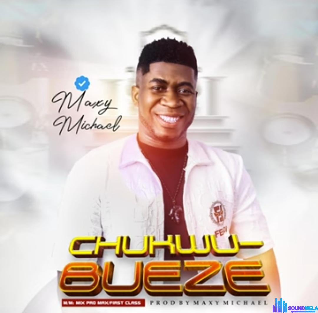 Maxy Michael - Chukwu Bu Eze featured image Maxy Michael - Chukwu Bu Eze – Maxy Michael Chukwu Bu Eze