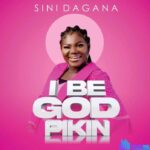 Sini Dagana – I Be God Pikin featured image Sini Dagana – I Be God Pikin – Sini Dagana – I Be God Pikin