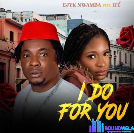 Ejyk Nwamba – I do for you ft. Ifé featured image Ejyk Nwamba – I do for you ft. Ifé – Ejyk Nwamba I do for you ft Ife