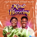 Lily Perez – Mind Blowing ft Moses Bliss featured image Lily Perez – Mind Blowing ft Moses Bliss – Lily Perez – Mind blowing ft Moses bliss