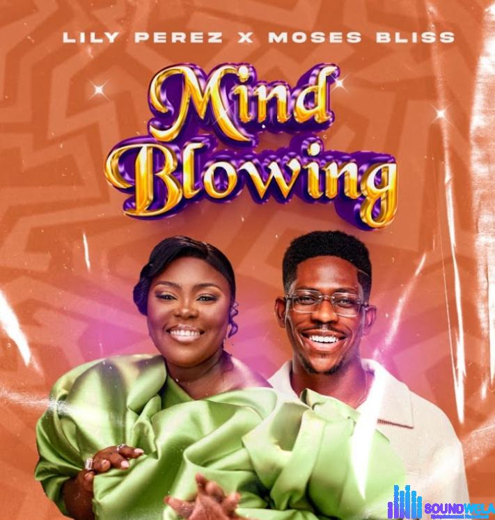 Lily Perez – Mind Blowing ft Moses Bliss featured image Lily Perez – Mind Blowing ft Moses Bliss – Lily Perez – Mind blowing ft Moses bliss