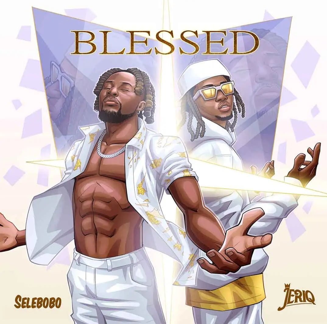 Selebobo – Blessed ft. JeriQ featured image Selebobo – Blessed ft. JeriQ – Selebobo ft JeriQ Blessed Soundwela