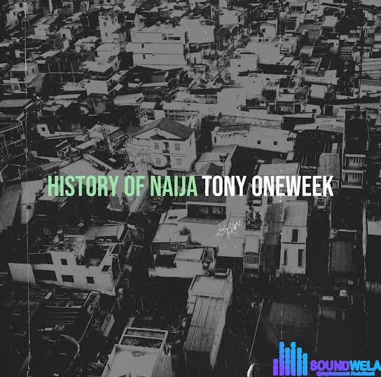 Tony Oneweek – History of Naija featured image Tony Oneweek – History of Naija – Tony Oneweek History of Naija Soundwela