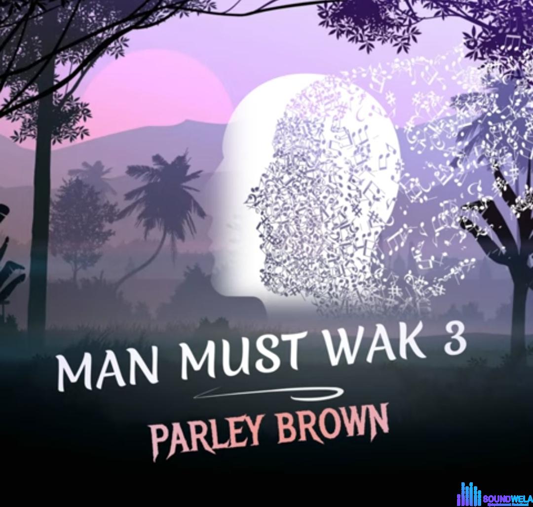 Parley Brown - Man Must Wak 3 featured image Parley Brown - Man Must Wak 3 – Man must wak Soundwela