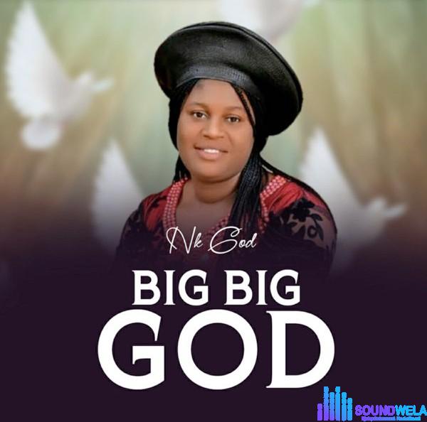 Nk God – Big Big God &ndash; Nk God Big Big God Soundwela