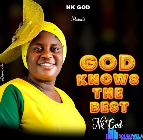 Nk God – God Knows The Best featured image Nk God – God Knows The Best – Nk God God Knows the Best Soundwela
