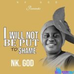 Nk God – I Will Not Be Put To Shame &ndash; Nk God I Will Not Be Put To Shame Soundwela