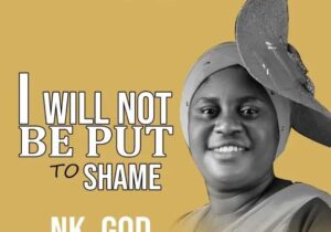 Nk God – I Will Not Be Put To Shame &ndash; Nk God I Will Not Be Put To Shame Soundwela