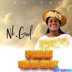 Nk God – If God Be For Me Am Okay featured image Nk God – If God Be For Me Am Okay – Nk God If God Be For Me Am Okay Soundwela