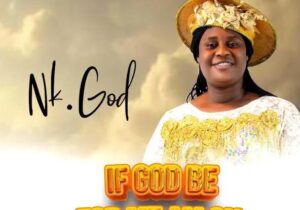 Nk God – If God Be For Me Am Okay &ndash; Nk God If God Be For Me Am Okay Soundwela