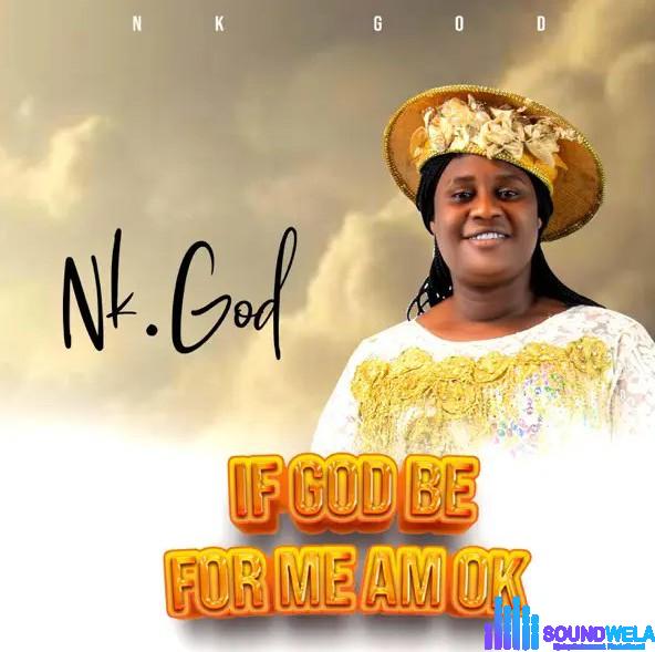 Nk God – If God Be For Me Am Okay featured image Nk God – If God Be For Me Am Okay – Nk God If God Be For Me Am Okay Soundwela