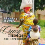 Stanley Okorie - Crazy Things Are Happening featured image Stanley Okorie - Crazy Things Are Happening – Stanley Okorie crazy things are happening Soundwela