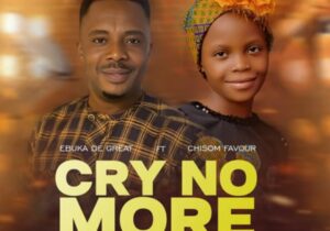 Ebuka De Great - Cry No More Ft Chisom Favour – Ebuka De Great cry no more