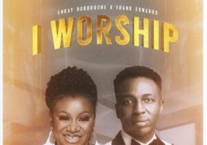 Enkay Ogboruche & Frank Edwards – I Worship – Enkay Ogboruche Frank Edwards I Worship