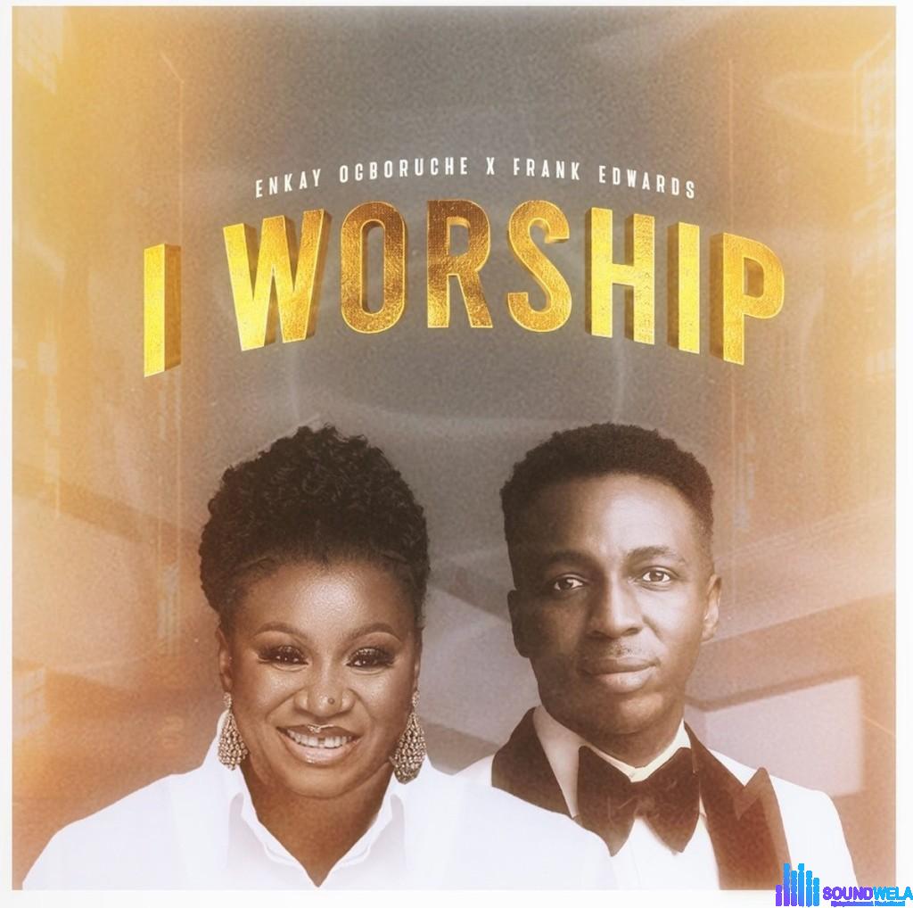 Enkay Ogboruche & Frank Edwards – I Worship featured image Enkay Ogboruche & Frank Edwards – I Worship – Enkay Ogboruche Frank Edwards I Worship