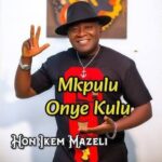 Hon Ikem Mazeli – Mkpulu Onye Kulu featured image Hon Ikem Mazeli – Mkpulu Onye Kulu – Hon Ikem Mazeli Mkpulu Onye Kulu Soundwela