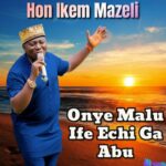 Ikem Mazeli - Onye Malu Ife Echi Ga Abu featured image Ikem Mazeli - Onye Malu Ife Echi Ga Abu – Ikem Mazeli Ife Echi Ga Abu