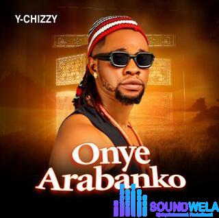 Y-chizzy – Onye Arabanko featured image Y-chizzy – Onye Arabanko – Y chizzy Onye Arabanko Soundwela