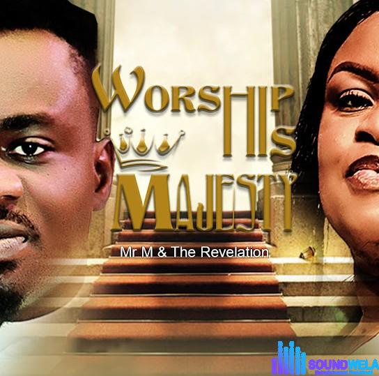 Mr M & Revelation – Worship His Majesty &ndash; mr m worship his majesty ft revelation Soundwela