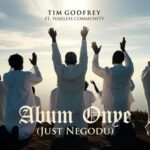 Tim Godfrey – Abum Onye (Just Negodu) ft. Fearless Community featured image Tim Godfrey – Abum Onye (Just Negodu) ft. Fearless Community – Tim Godfrey ft Fearless Community Abum Onye Just Negodu
