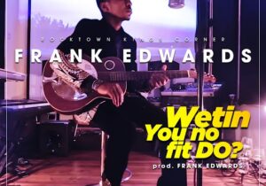 Frank Edwards – Wetin You No Fit Do? featured image Frank Edwards – Wetin You No Fit Do? – Frank Edwards Wetin You No Fit Do 9jaclassic